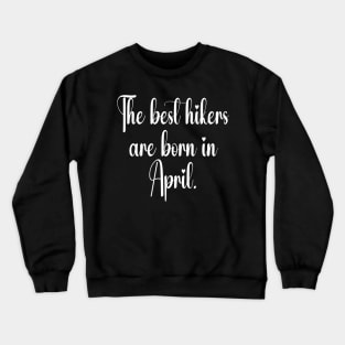 The best hikers are born in april. White Crewneck Sweatshirt